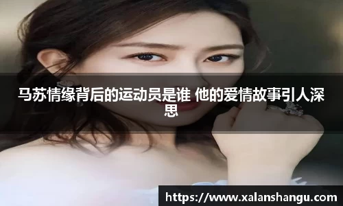 马苏情缘背后的运动员是谁 他的爱情故事引人深思