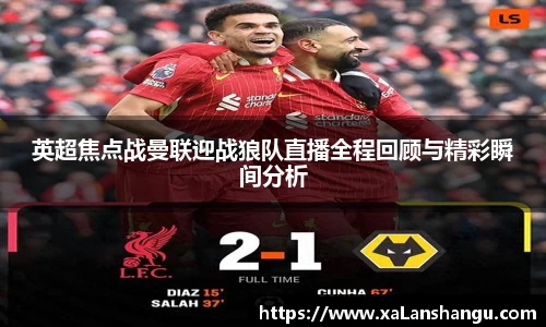 英超焦点战曼联迎战狼队直播全程回顾与精彩瞬间分析