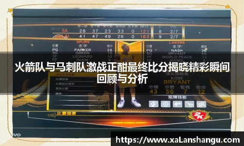 火箭队与马刺队激战正酣最终比分揭晓精彩瞬间回顾与分析